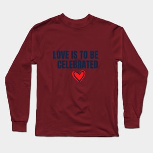 LOVE IS TO BE CELEBRATED Long Sleeve T-Shirt